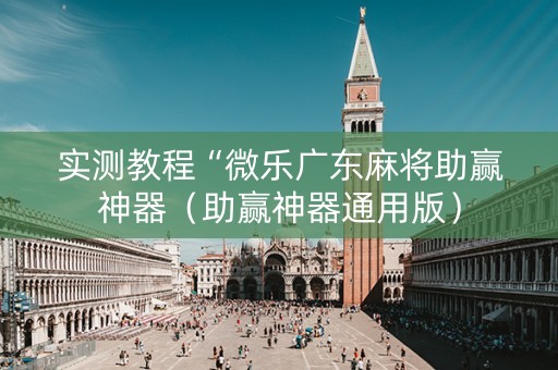 实测教程“微乐广东麻将助赢神器（助赢神器通用版）