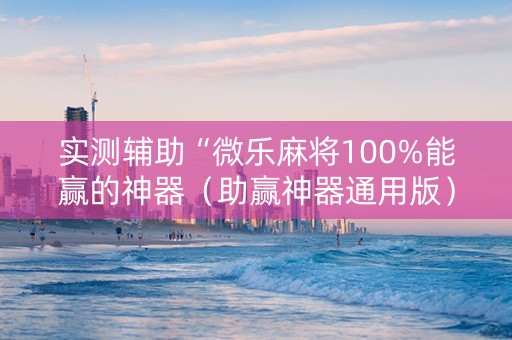 实测辅助“微乐麻将100%能赢的神器（助赢神器通用版）