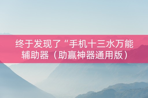 终于发现了“手机十三水万能辅助器（助赢神器通用版）