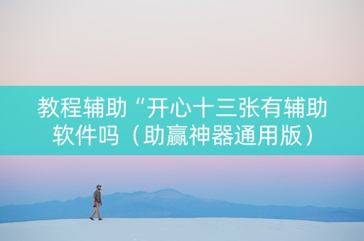 教程辅助“开心十三张有辅助软件吗（助赢神器通用版）