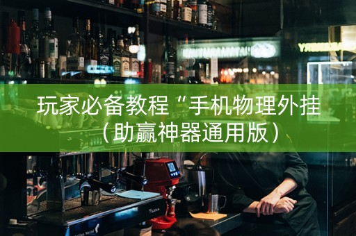 玩家必备教程“手机物理外挂（助赢神器通用版）