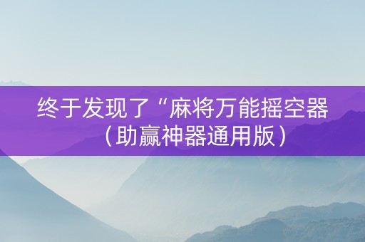 终于发现了“麻将万能摇空器（助赢神器通用版）