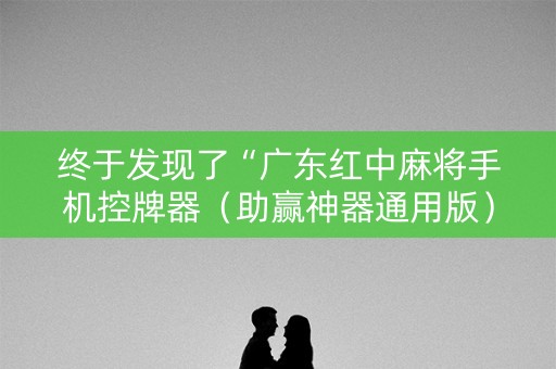 终于发现了“广东红中麻将手机控牌器（助赢神器通用版）