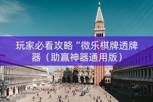 玩家必看攻略“微乐棋牌透牌器（助赢神器通用版）