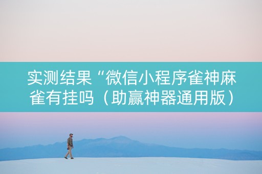 实测结果“微信小程序雀神麻雀有挂吗（助赢神器通用版）