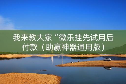 我来教大家“微乐挂先试用后付款（助赢神器通用版）