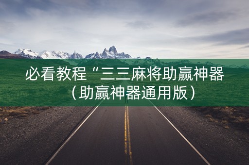 必看教程“三三麻将助赢神器（助赢神器通用版）