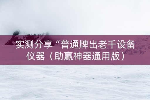 实测分享“普通牌出老千设备仪器（助赢神器通用版）
