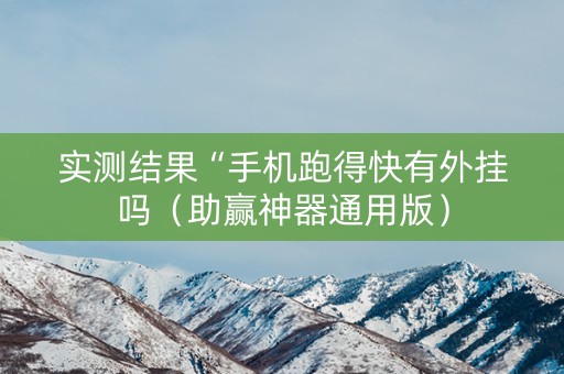 实测结果“手机跑得快有外挂吗（助赢神器通用版）