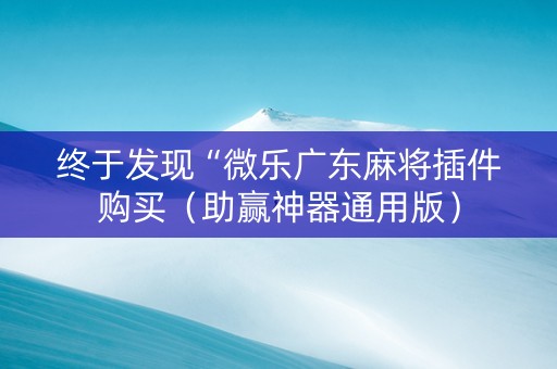 终于发现“微乐广东麻将插件购买（助赢神器通用版）