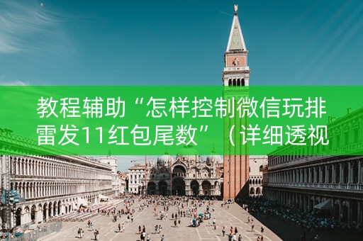 教程辅助“怎样控制微信玩排雷发11红包尾数”（详细透视教程）-哔哩哔哩