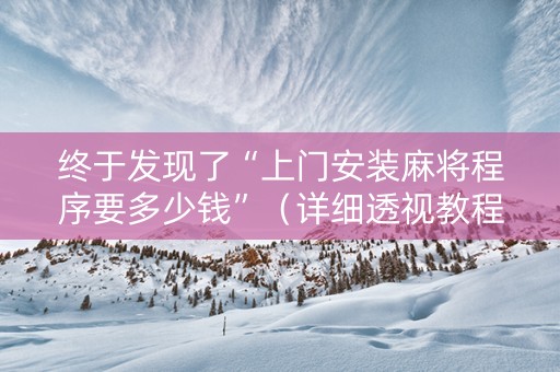 终于发现了“上门安装麻将程序要多少钱”（详细透视教程）-哔哩哔哩