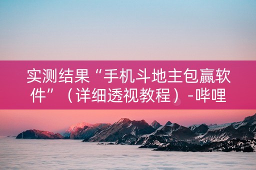实测结果“手机斗地主包赢软件”（详细透视教程）-哔哩哔哩