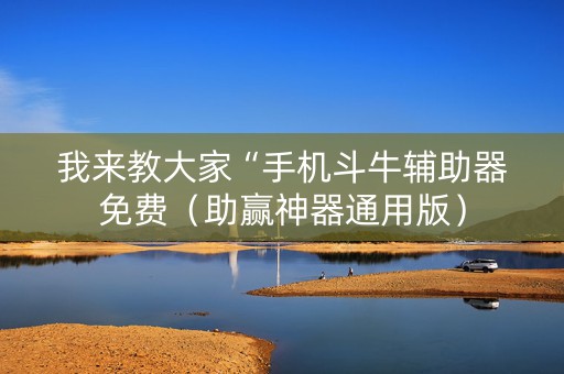 我来教大家“手机斗牛辅助器免费（助赢神器通用版）