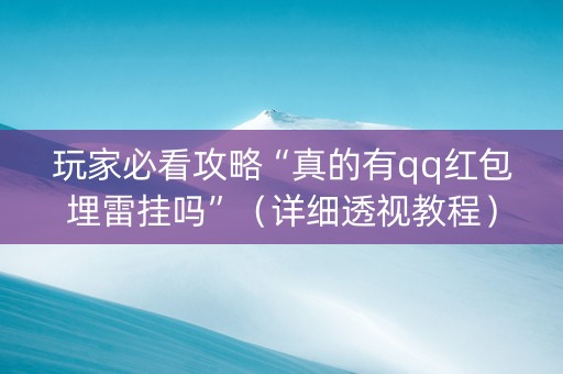 玩家必看攻略“真的有qq红包埋雷挂吗”（详细透视教程）-哔哩哔哩