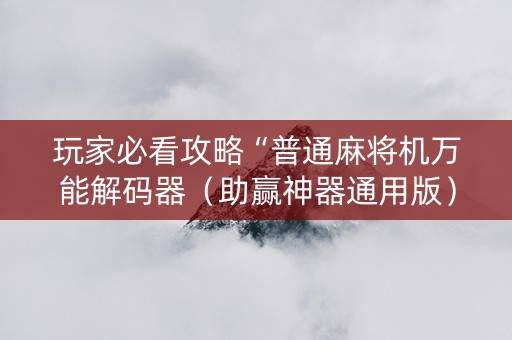 玩家必看攻略“普通麻将机万能解码器（助赢神器通用版）