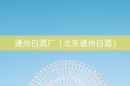 通州白酒厂（北京通州白酒）
