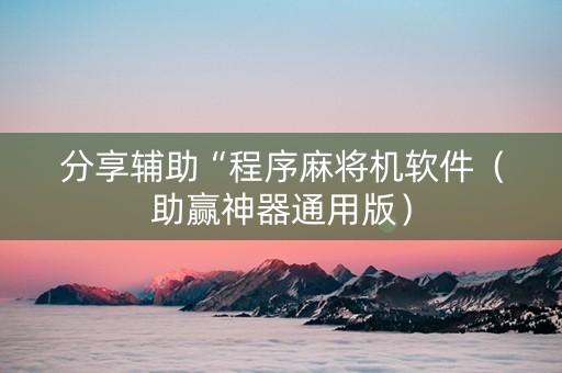 分享辅助“程序麻将机软件（助赢神器通用版）