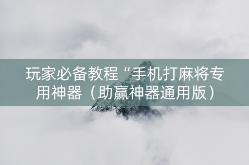 玩家必备教程“手机打麻将专用神器（助赢神器通用版）