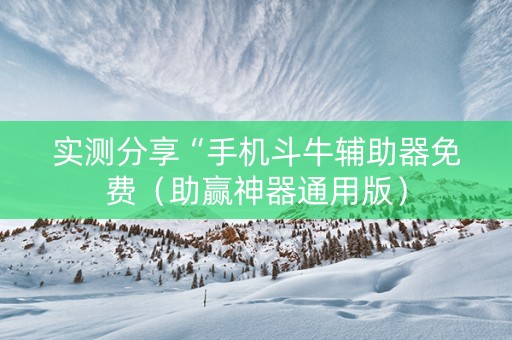 实测分享“手机斗牛辅助器免费（助赢神器通用版）