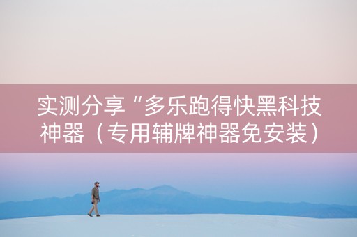 实测分享“多乐跑得快黑科技神器（专用辅牌神器免安装）