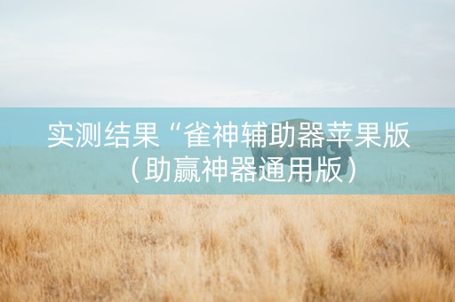 实测结果“雀神辅助器苹果版（助赢神器通用版）