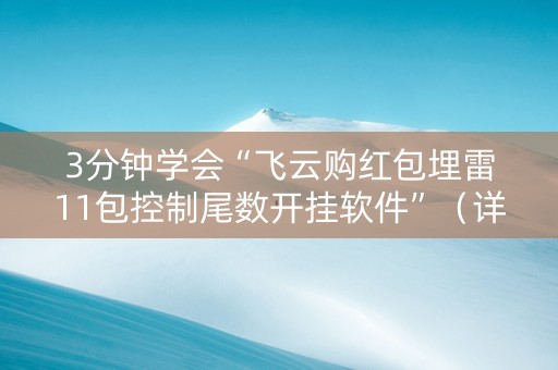 3分钟学会“飞云购红包埋雷11包控制尾数开挂软件”（详细透视教程）-哔哩哔哩