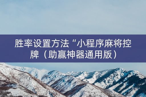 胜率设置方法“小程序麻将控牌（助赢神器通用版）