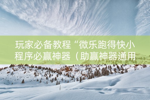 玩家必备教程“微乐跑得快小程序必赢神器（助赢神器通用版）