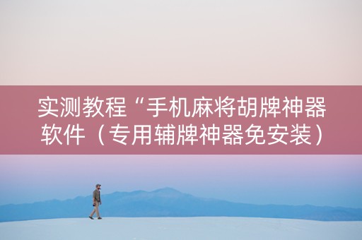 实测教程“手机麻将胡牌神器软件（专用辅牌神器免安装）