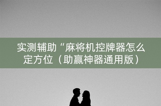 实测辅助“麻将机控牌器怎么定方位（助赢神器通用版）