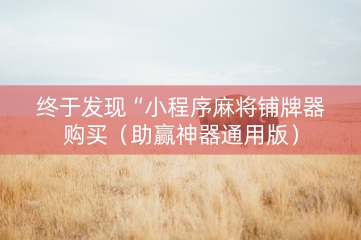 终于发现“小程序麻将铺牌器购买（助赢神器通用版）
