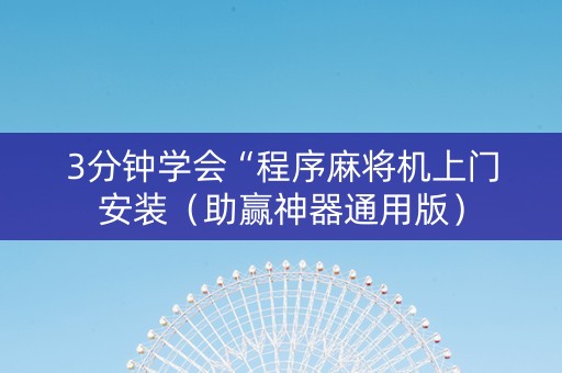 3分钟学会“程序麻将机上门安装（助赢神器通用版）