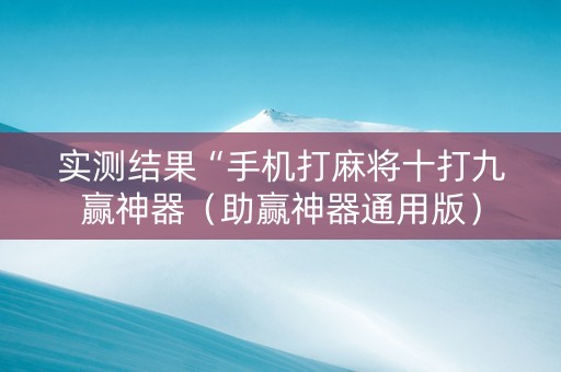 实测结果“手机打麻将十打九赢神器（助赢神器通用版）