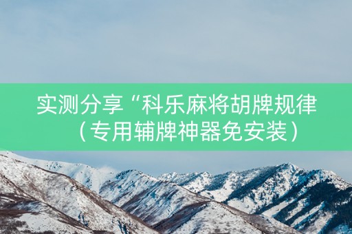 实测分享“科乐麻将胡牌规律（专用辅牌神器免安装）
