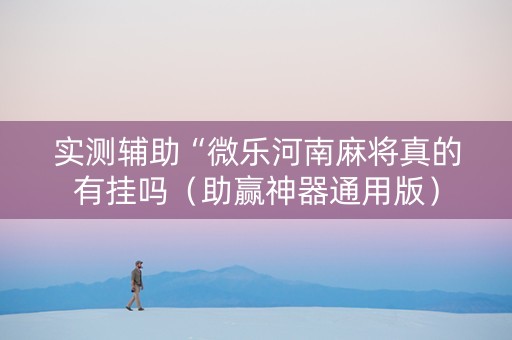 实测辅助“微乐河南麻将真的有挂吗（助赢神器通用版）