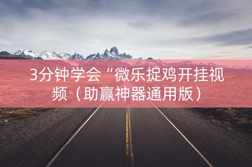 3分钟学会“微乐捉鸡开挂视频（助赢神器通用版）