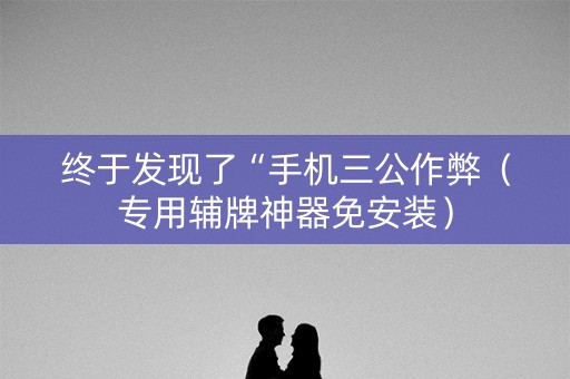 终于发现了“手机三公作弊（专用辅牌神器免安装）