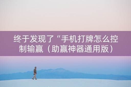 终于发现了“手机打牌怎么控制输赢（助赢神器通用版）
