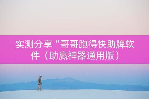 实测分享“哥哥跑得快助牌软件（助赢神器通用版）