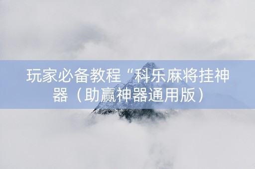 玩家必备教程“科乐麻将挂神器（助赢神器通用版）