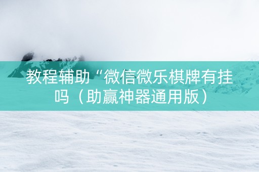教程辅助“微信微乐棋牌有挂吗（助赢神器通用版）