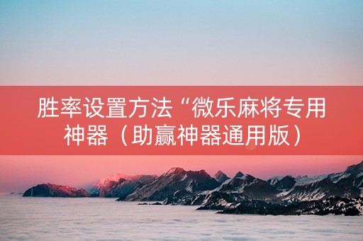 胜率设置方法“微乐麻将专用神器（助赢神器通用版）
