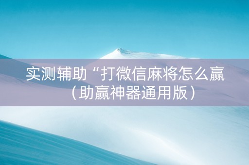 实测辅助“打微信麻将怎么赢（助赢神器通用版）