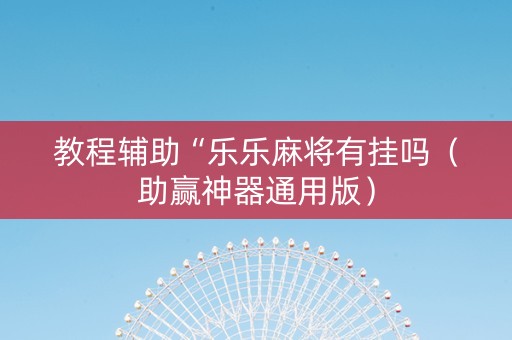 教程辅助“乐乐麻将有挂吗（助赢神器通用版）
