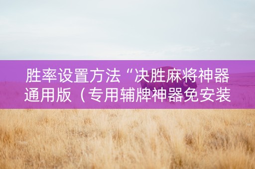 胜率设置方法“决胜麻将神器通用版（专用辅牌神器免安装）