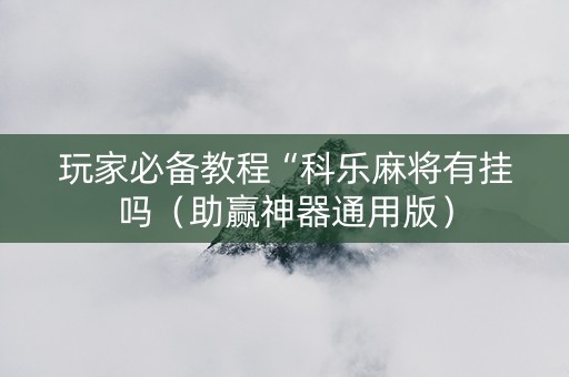 玩家必备教程“科乐麻将有挂吗（助赢神器通用版）