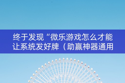 终于发现“微乐游戏怎么才能让系统发好牌（助赢神器通用版）