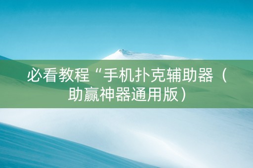 必看教程“手机扑克辅助器（助赢神器通用版）