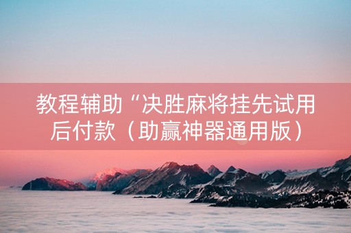 教程辅助“决胜麻将挂先试用后付款（助赢神器通用版）